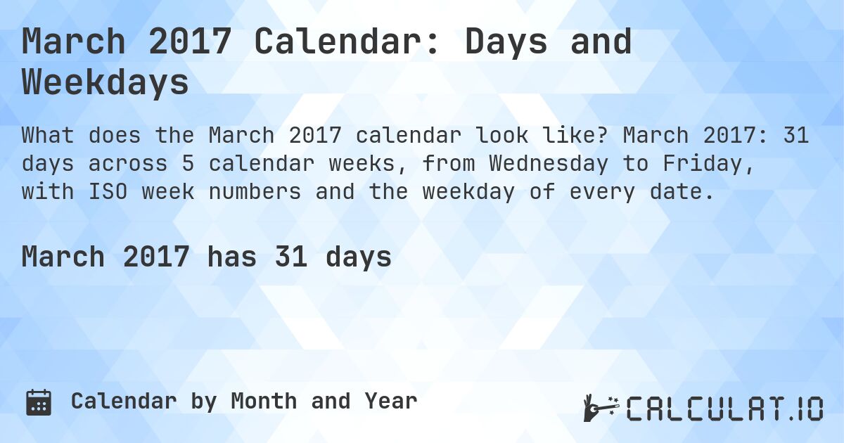 March 2017 Calendar: Days and Weekdays. March 2017: 31 days across 5 calendar weeks, from Wednesday to Friday, with ISO week numbers and the weekday of every date.