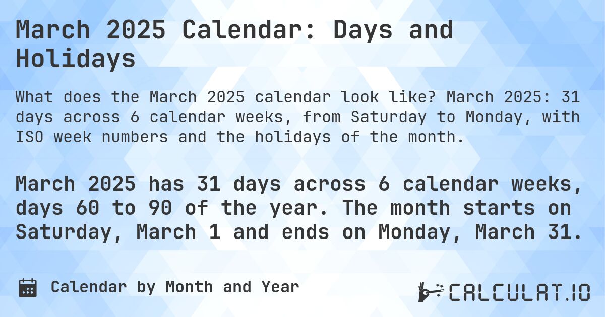 March 2025 Calendar: Days and Holidays. March 2025: 31 days across 6 calendar weeks, from Saturday to Monday, with ISO week numbers and the holidays of the month.