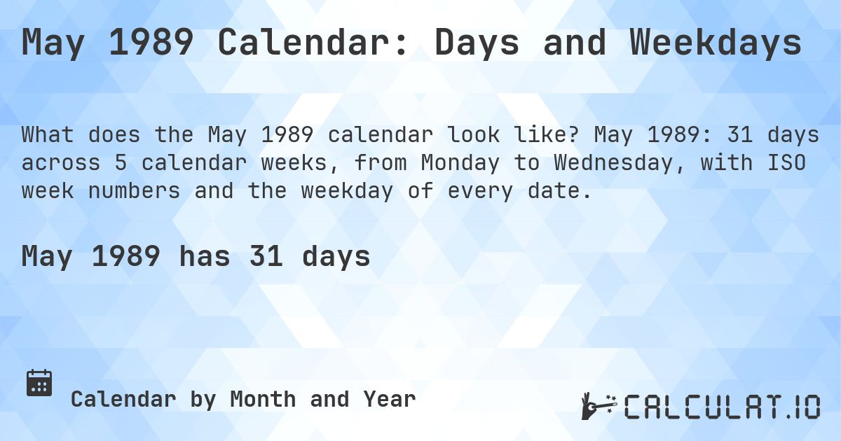 May 1989 Calendar: Days and Weekdays. May 1989: 31 days across 5 calendar weeks, from Monday to Wednesday, with ISO week numbers and the weekday of every date.