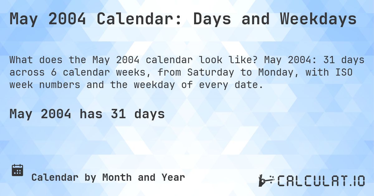 May 2004 Calendar: Days and Weekdays. May 2004: 31 days across 6 calendar weeks, from Saturday to Monday, with ISO week numbers and the weekday of every date.