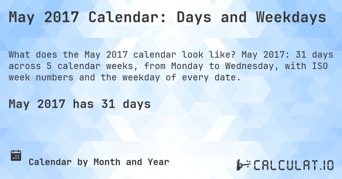 May 2017 Calendar: Days and Weekdays. May 2017: 31 days across 5 calendar weeks, from Monday to Wednesday, with ISO week numbers and the weekday of every date.