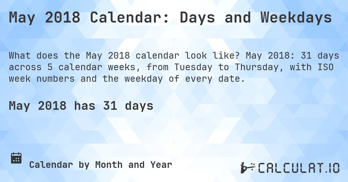 May 2018 Calendar: Days and Weekdays. May 2018: 31 days across 5 calendar weeks, from Tuesday to Thursday, with ISO week numbers and the weekday of every date.