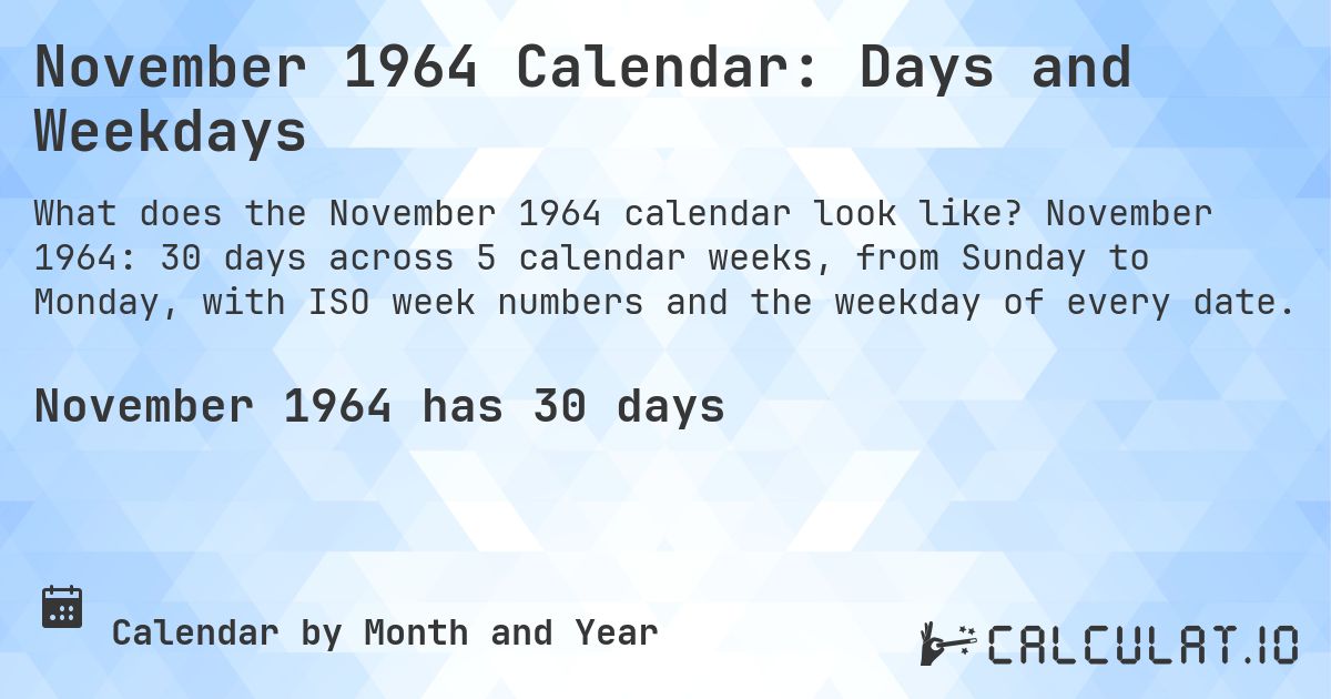 November 1964 Calendar: Days and Weekdays. November 1964: 30 days across 5 calendar weeks, from Sunday to Monday, with ISO week numbers and the weekday of every date.