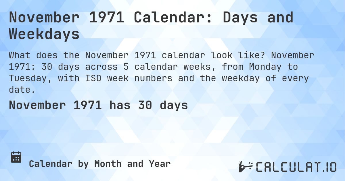 November 1971 Calendar: Days and Weekdays. November 1971: 30 days across 5 calendar weeks, from Monday to Tuesday, with ISO week numbers and the weekday of every date.