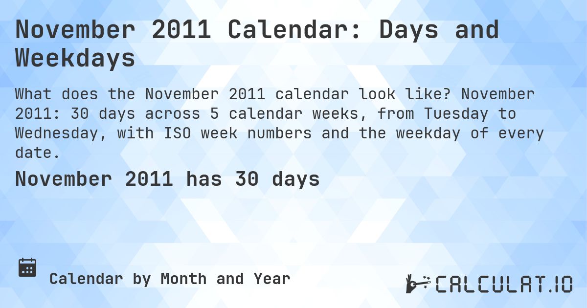 November 2011 Calendar: Days and Weekdays. November 2011: 30 days across 5 calendar weeks, from Tuesday to Wednesday, with ISO week numbers and the weekday of every date.