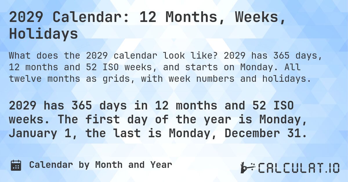 2029 Calendar: 12 Months, Weeks, Holidays. 2029 has 365 days, 12 months and 52 ISO weeks, and starts on Monday. All twelve months as grids, with week numbers and holidays.