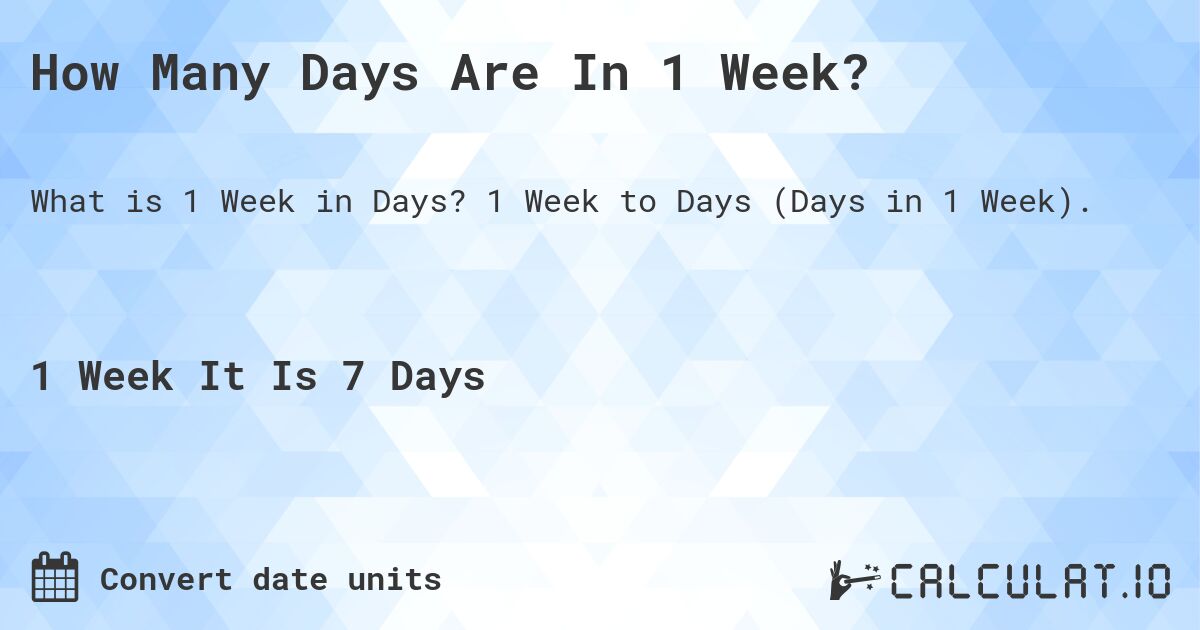 How Many Days Are In 1 Week?. 1 Week to Days (Days in 1 Week).