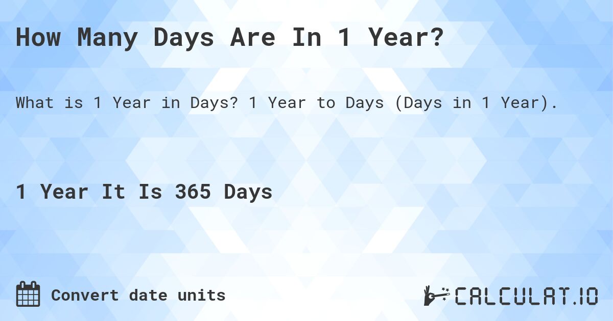 How Many Days Are In 1 Year?. 1 Year to Days (Days in 1 Year).