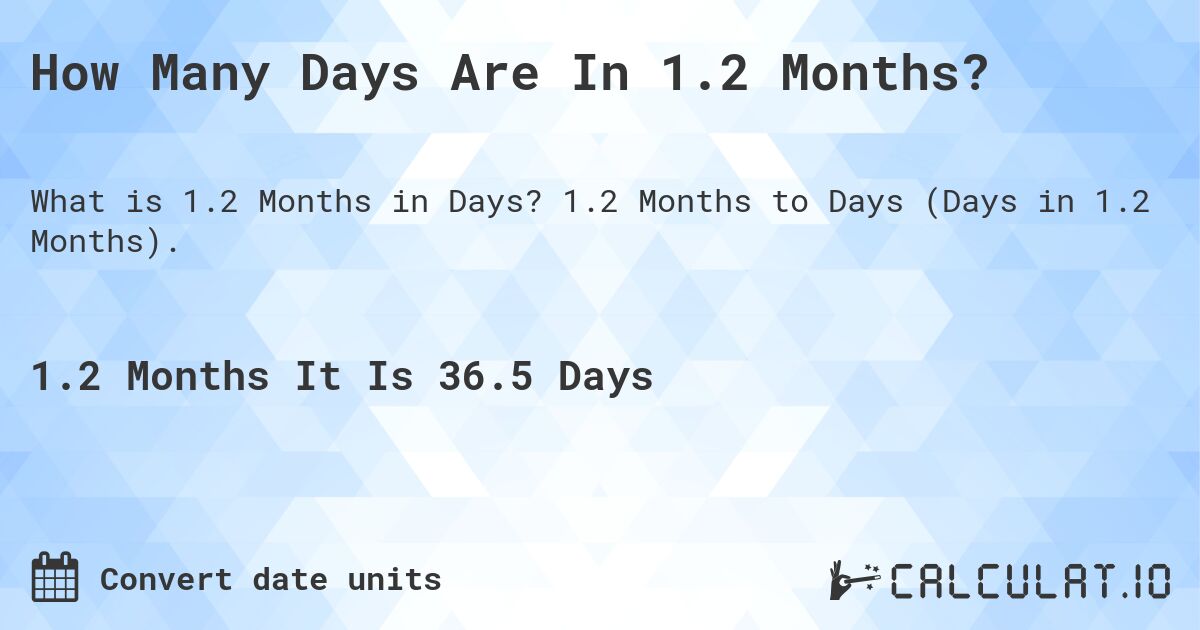 How Many Days Are In 1.2 Months?. 1.2 Months to Days (Days in 1.2 Months).