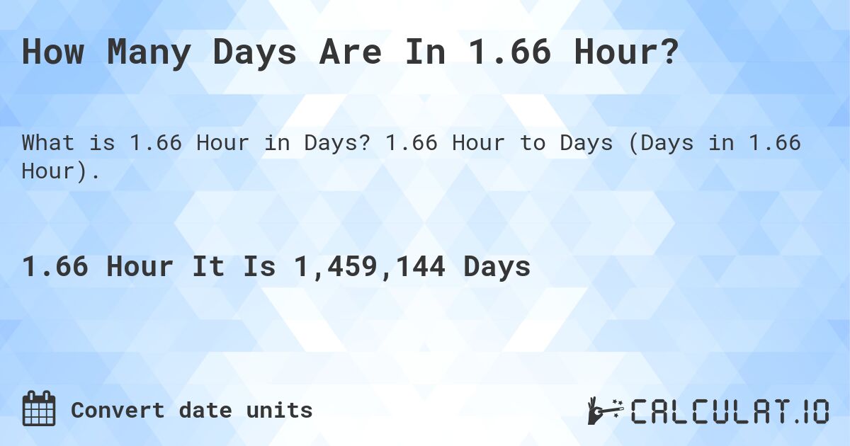 How Many Days Are In 1.66 Hour?. 1.66 Hour to Days (Days in 1.66 Hour).