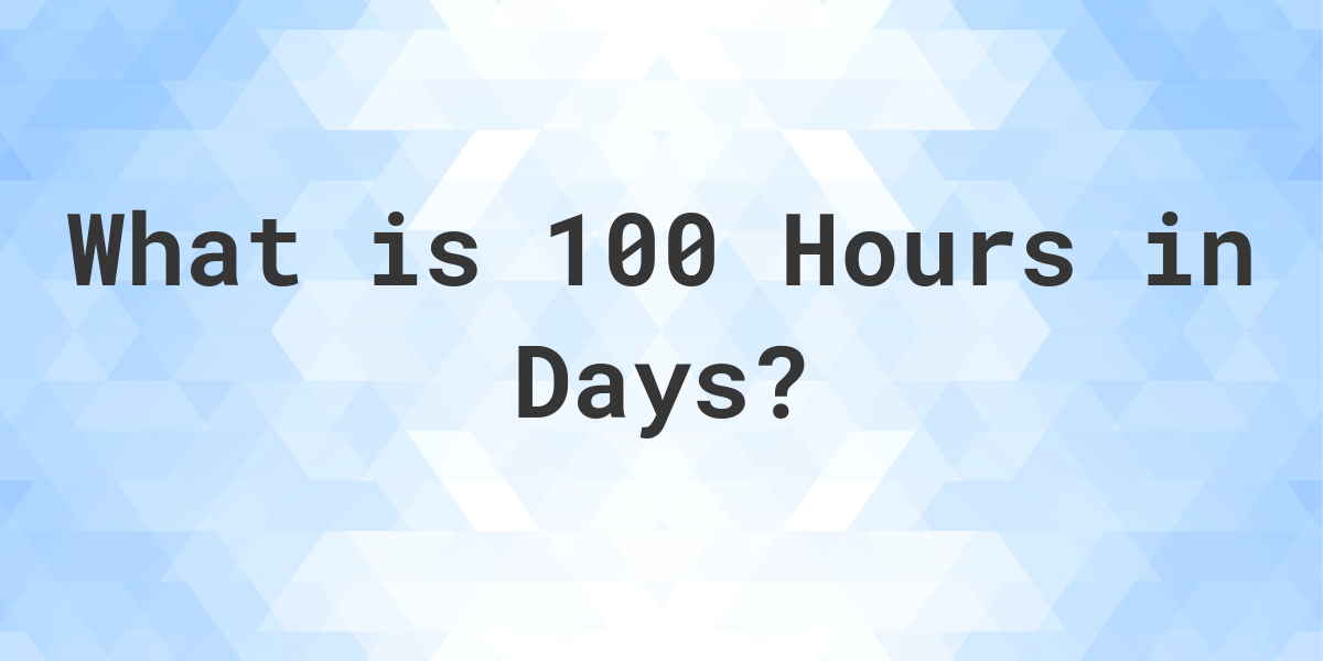 How Many Days Are In 100 Hours Calculatio