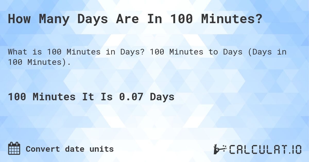 How Many Days Are In 100 Minutes?. 100 Minutes to Days (Days in 100 Minutes).