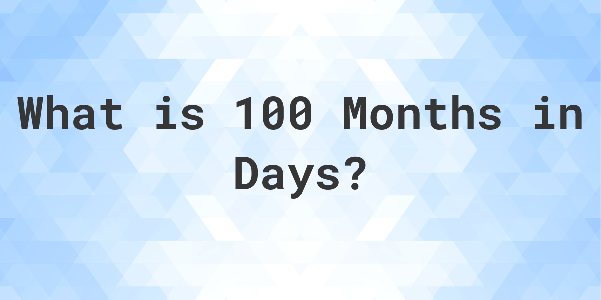 how-many-days-is-100-months-calculatio