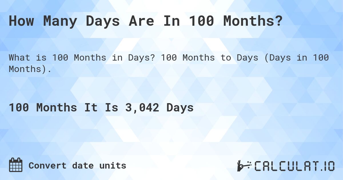 How Many Days Are In 100 Months?. 100 Months to Days (Days in 100 Months).