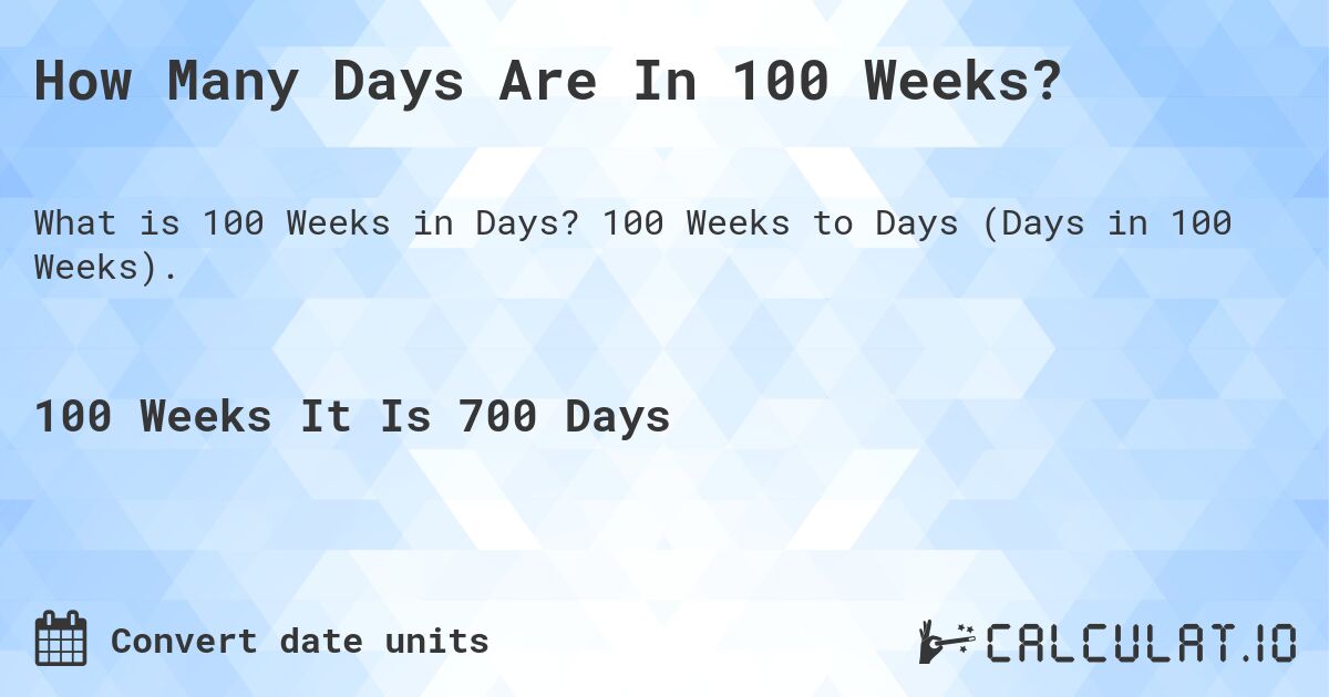 How Many Days Are In 100 Weeks?. 100 Weeks to Days (Days in 100 Weeks).