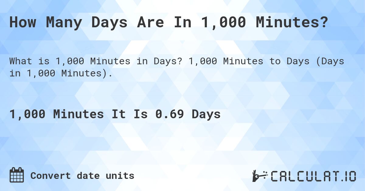 How Many Days Are In 1,000 Minutes?. 1,000 Minutes to Days (Days in 1,000 Minutes).
