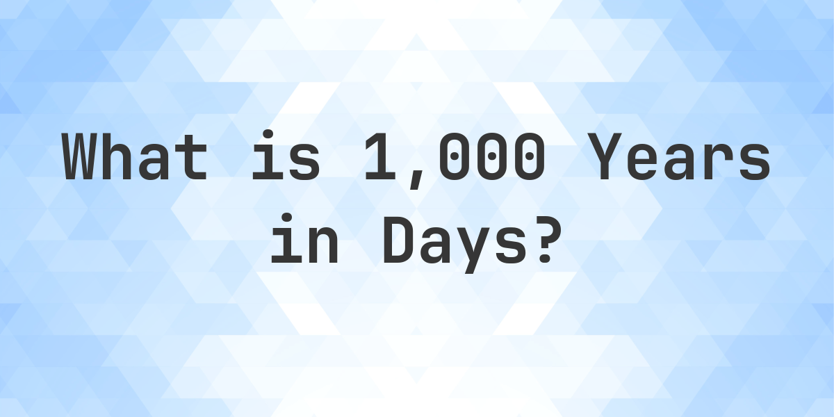 How Many Days Are In 1,000 Years? - Calculatio