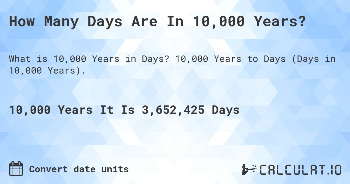 How Many Days Are In 10,000 Years?. 10,000 Years to Days (Days in 10,000 Years).