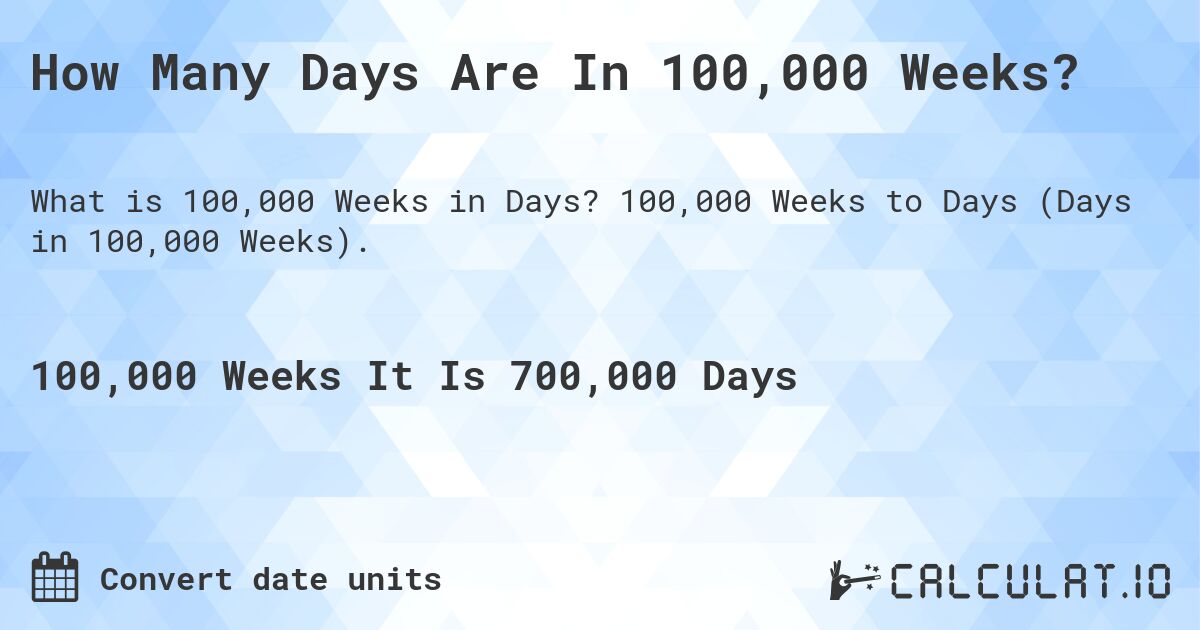 How Many Days Are In 100,000 Weeks?. 100,000 Weeks to Days (Days in 100,000 Weeks).