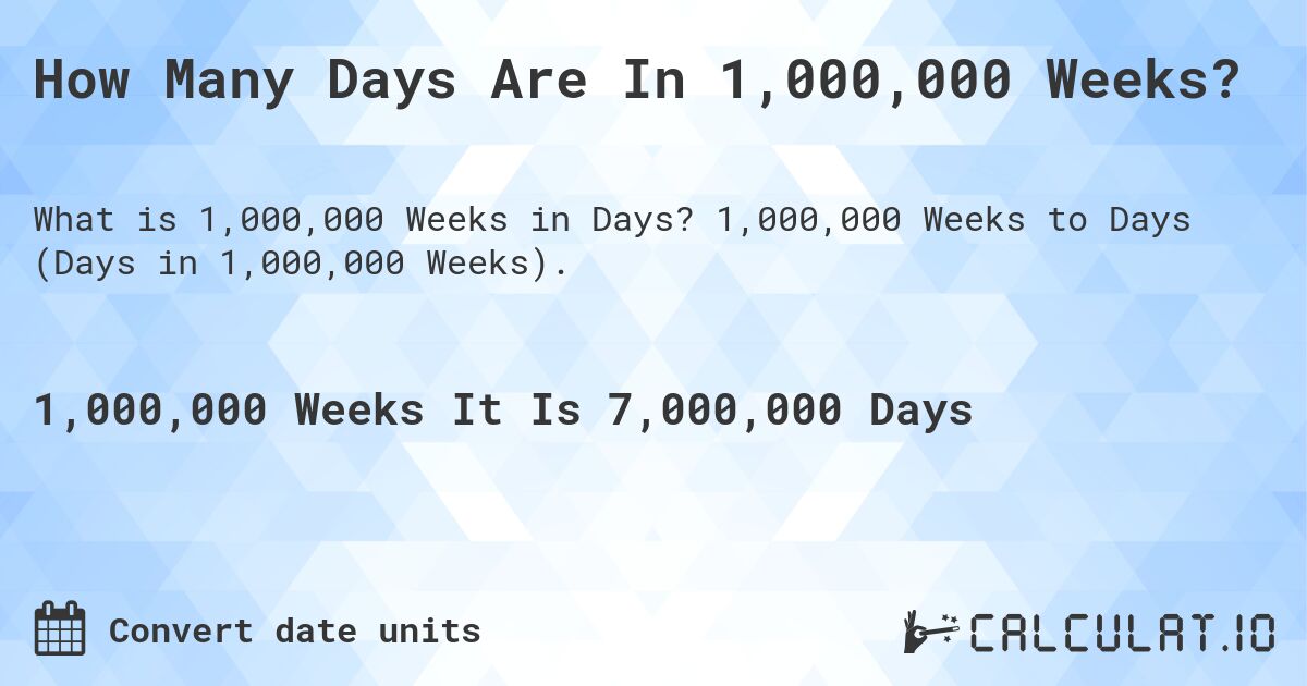 How Many Days Are In 1,000,000 Weeks?. 1,000,000 Weeks to Days (Days in 1,000,000 Weeks).