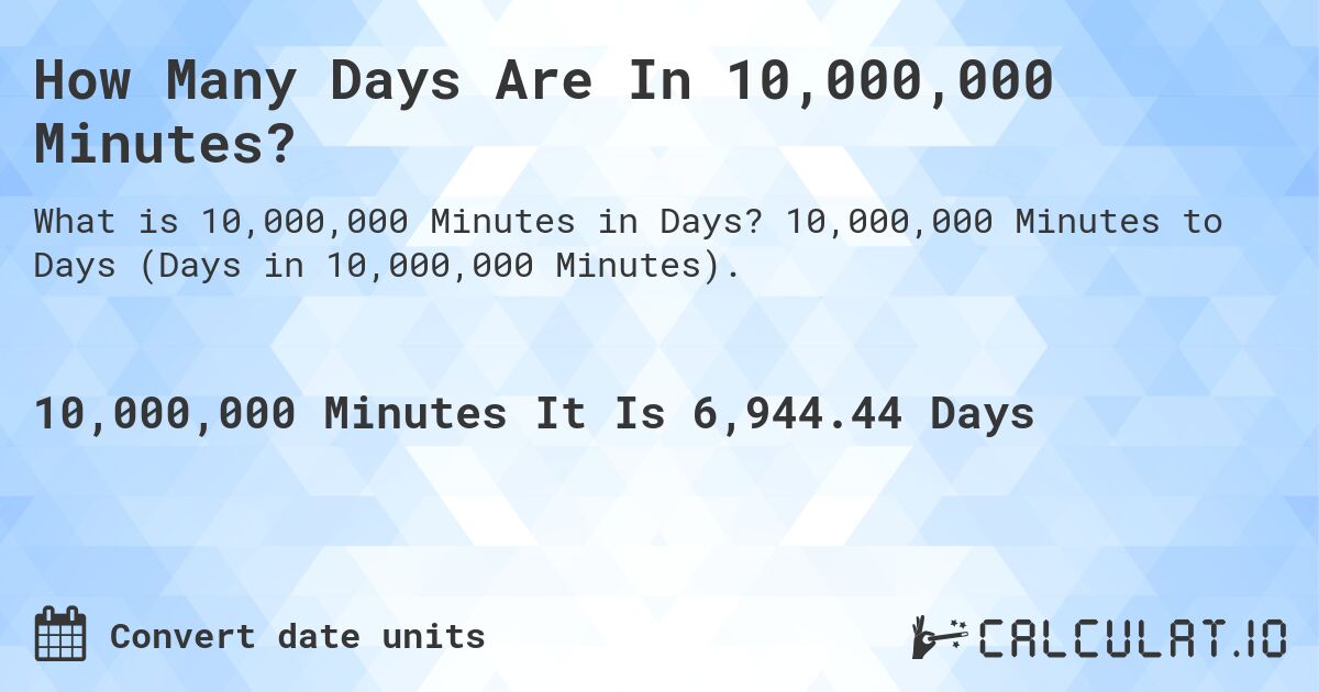 How Many Days Are In 10,000,000 Minutes?. 10,000,000 Minutes to Days (Days in 10,000,000 Minutes).