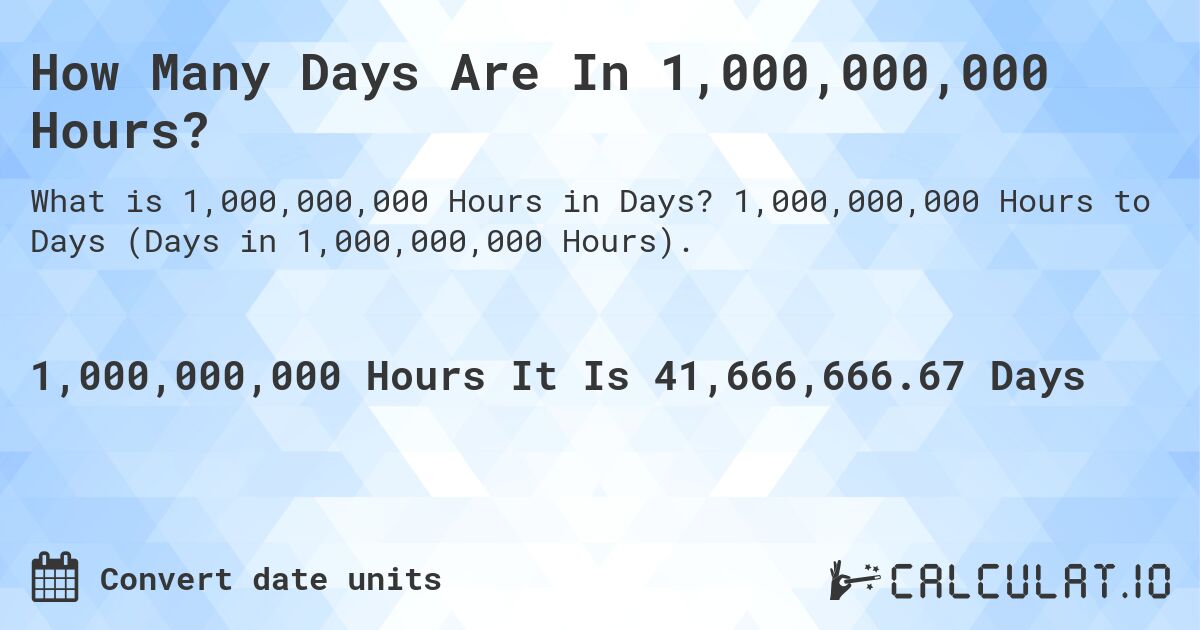 How Many Days Are In 1,000,000,000 Hours?. 1,000,000,000 Hours to Days (Days in 1,000,000,000 Hours).