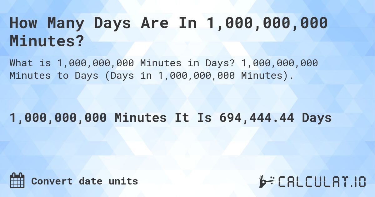 How Many Days Are In 1,000,000,000 Minutes?. 1,000,000,000 Minutes to Days (Days in 1,000,000,000 Minutes).