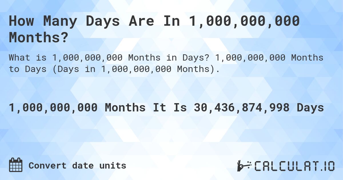 How Many Days Are In 1,000,000,000 Months?. 1,000,000,000 Months to Days (Days in 1,000,000,000 Months).