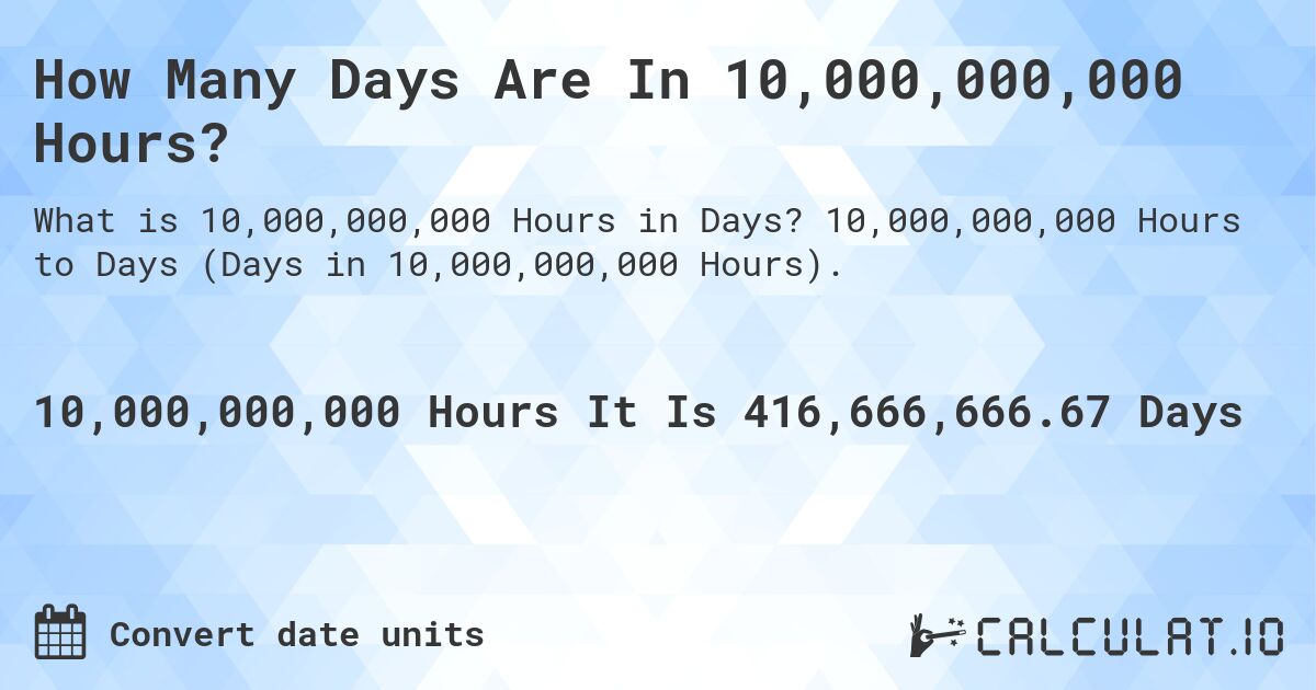 How Many Days Are In 10,000,000,000 Hours?. 10,000,000,000 Hours to Days (Days in 10,000,000,000 Hours).