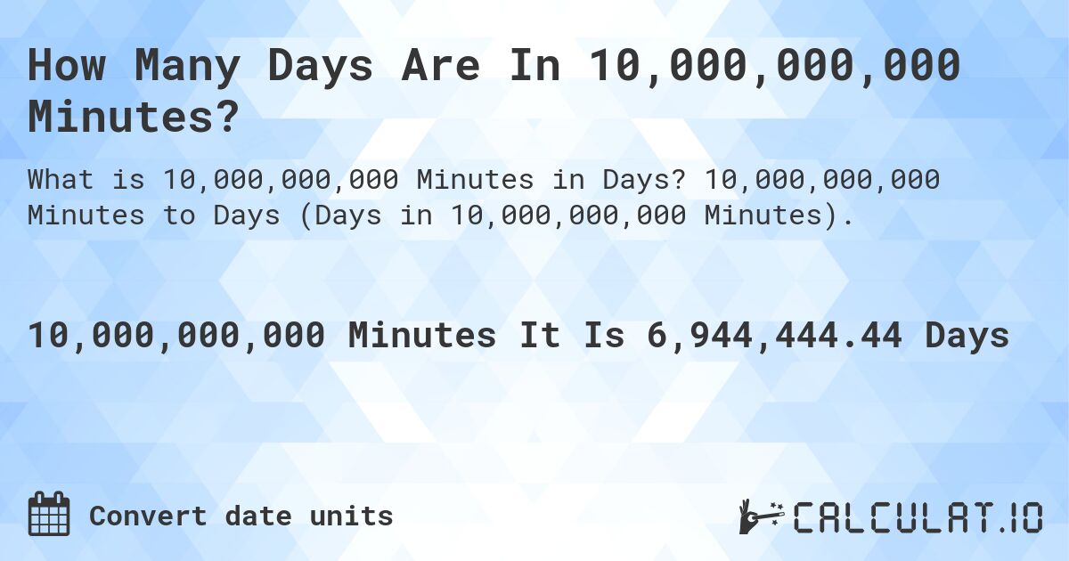 How Many Days Are In 10,000,000,000 Minutes?. 10,000,000,000 Minutes to Days (Days in 10,000,000,000 Minutes).