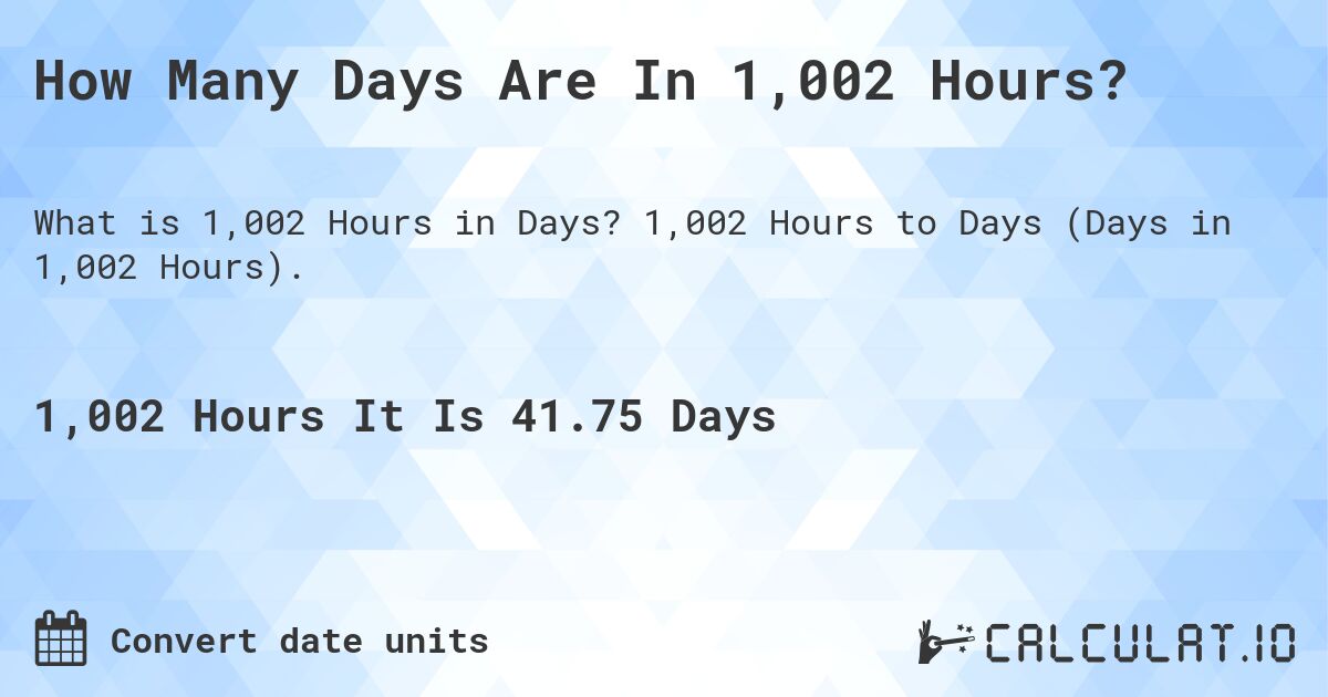 How Many Days Are In 1,002 Hours?. 1,002 Hours to Days (Days in 1,002 Hours).