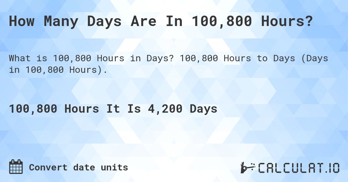 How Many Days Are In 100,800 Hours?. 100,800 Hours to Days (Days in 100,800 Hours).