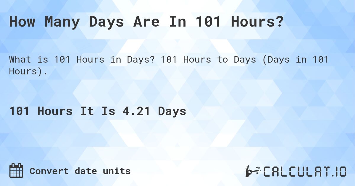 How Many Days Are In 101 Hours?. 101 Hours to Days (Days in 101 Hours).