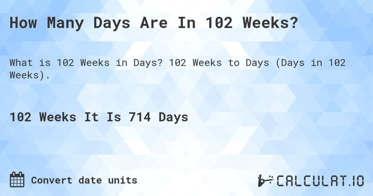 How Many Days Are In 102 Weeks?. 102 Weeks to Days (Days in 102 Weeks).