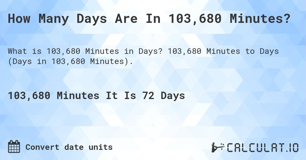 How Many Days Are In 103,680 Minutes?. 103,680 Minutes to Days (Days in 103,680 Minutes).