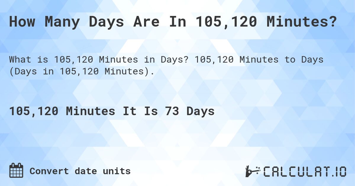 How Many Days Are In 105,120 Minutes?. 105,120 Minutes to Days (Days in 105,120 Minutes).