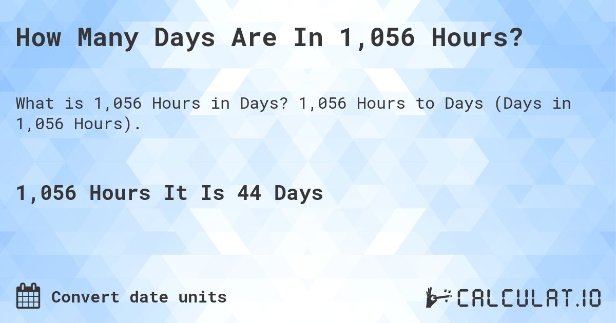 How Many Days Are In 1,056 Hours?. 1,056 Hours to Days (Days in 1,056 Hours).