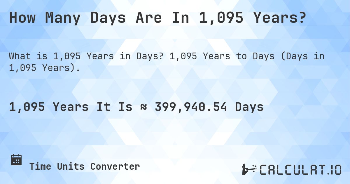 How Many Days Are In 1,095 Years?. 1,095 Years to Days (Days in 1,095 Years).