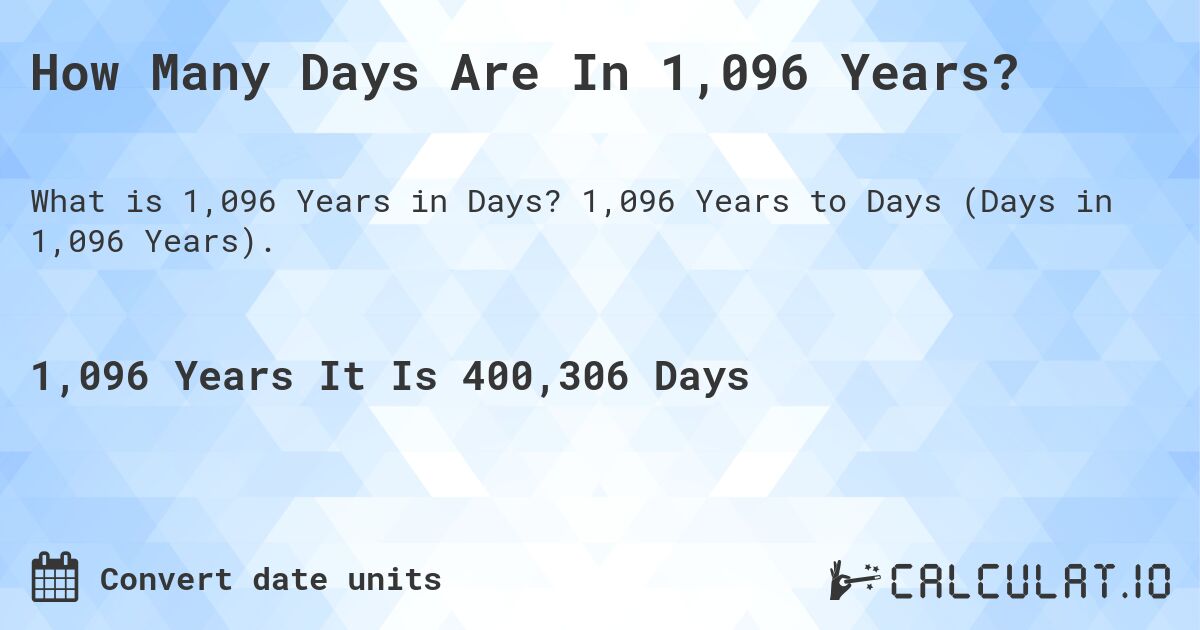 How Many Days Are In 1,096 Years?. 1,096 Years to Days (Days in 1,096 Years).