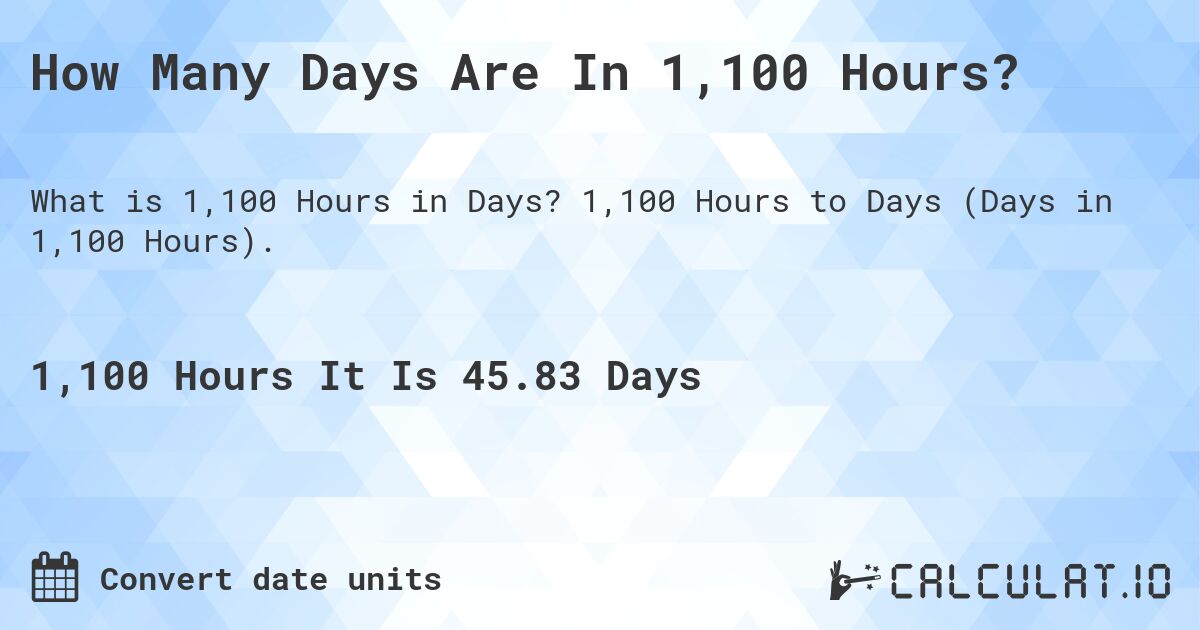How Many Days Are In 1,100 Hours?. 1,100 Hours to Days (Days in 1,100 Hours).
