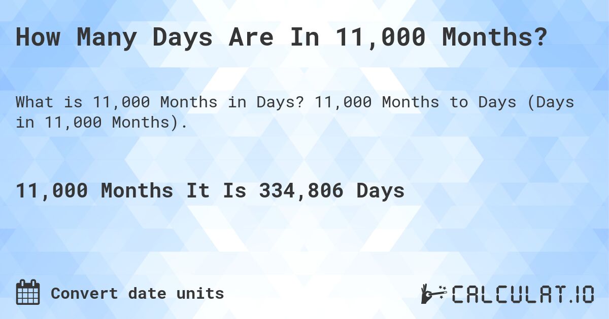 How Many Days Are In 11,000 Months?. 11,000 Months to Days (Days in 11,000 Months).