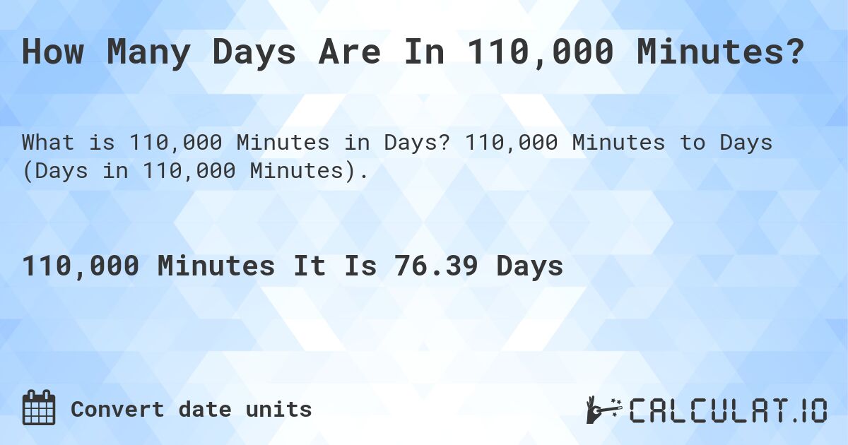 How Many Days Are In 110,000 Minutes?. 110,000 Minutes to Days (Days in 110,000 Minutes).
