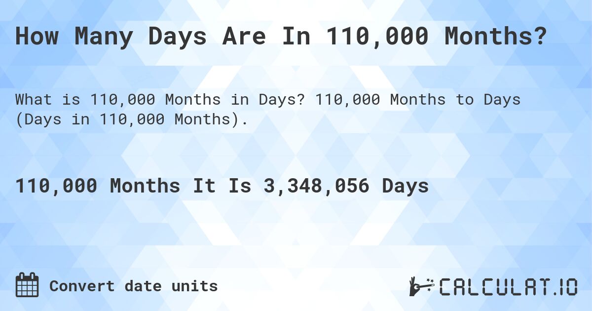 How Many Days Are In 110,000 Months?. 110,000 Months to Days (Days in 110,000 Months).