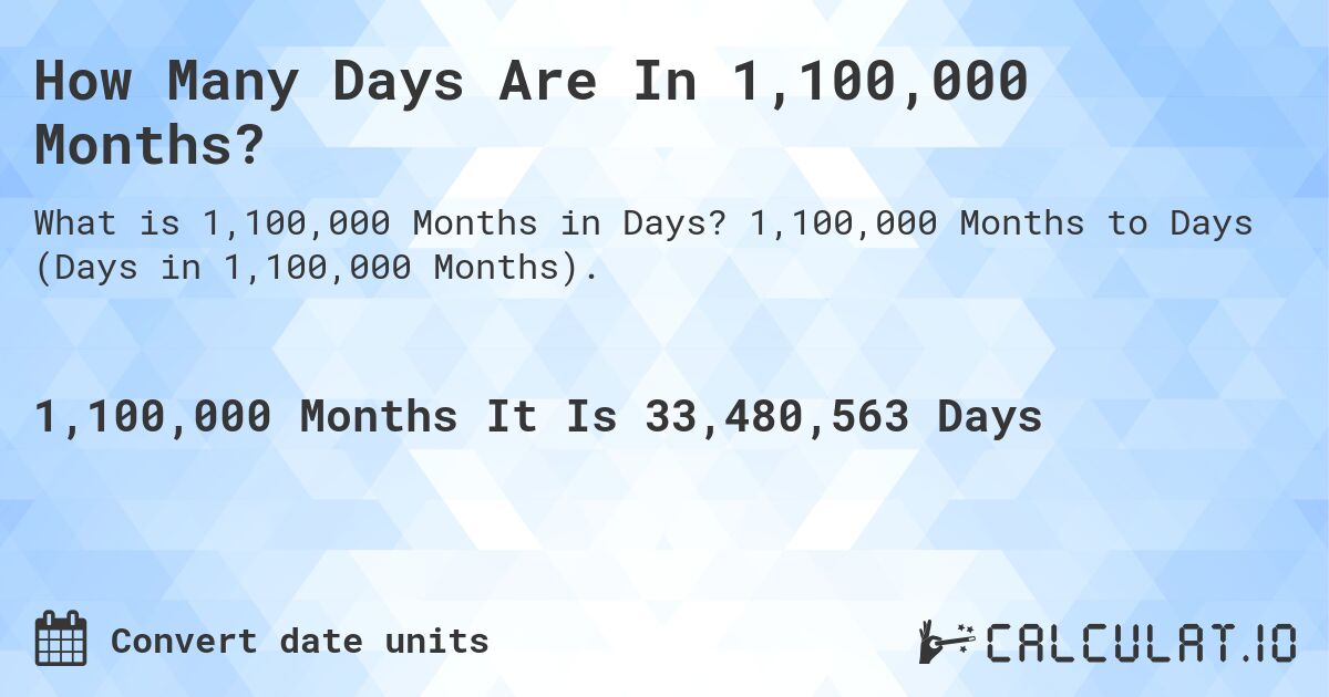 How Many Days Are In 1,100,000 Months?. 1,100,000 Months to Days (Days in 1,100,000 Months).