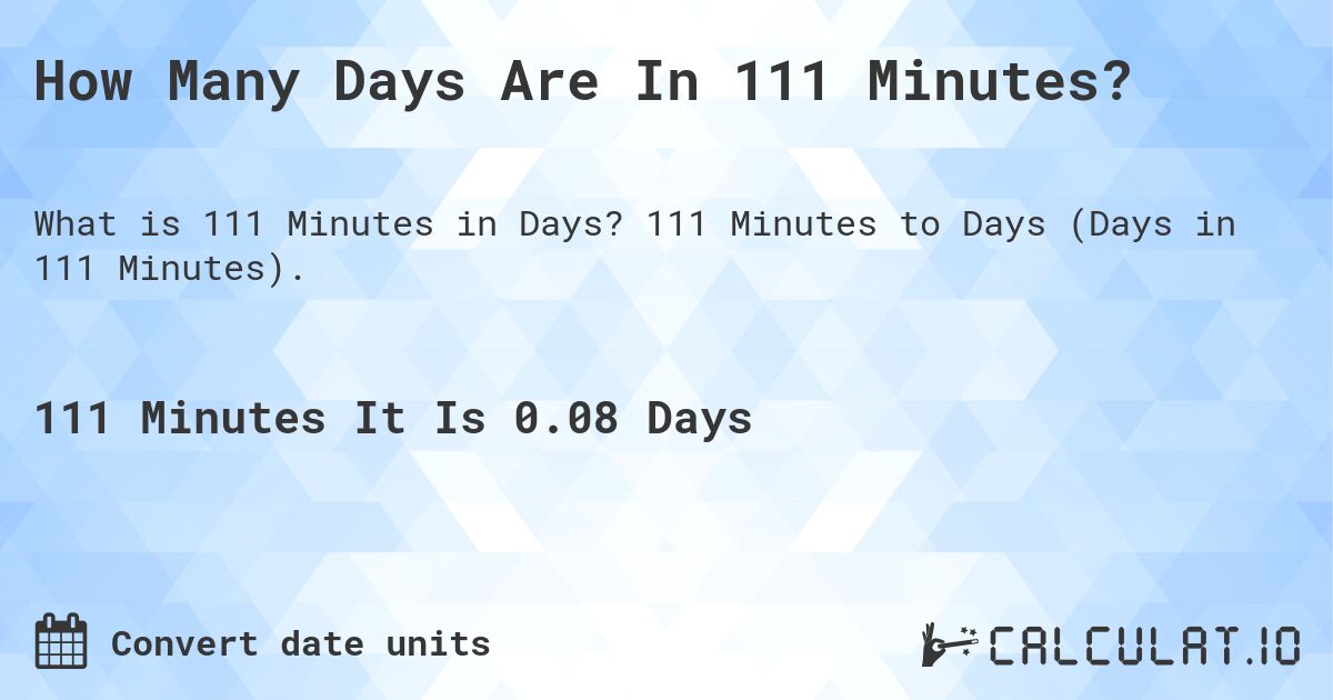 How Many Days Are In 111 Minutes?. 111 Minutes to Days (Days in 111 Minutes).