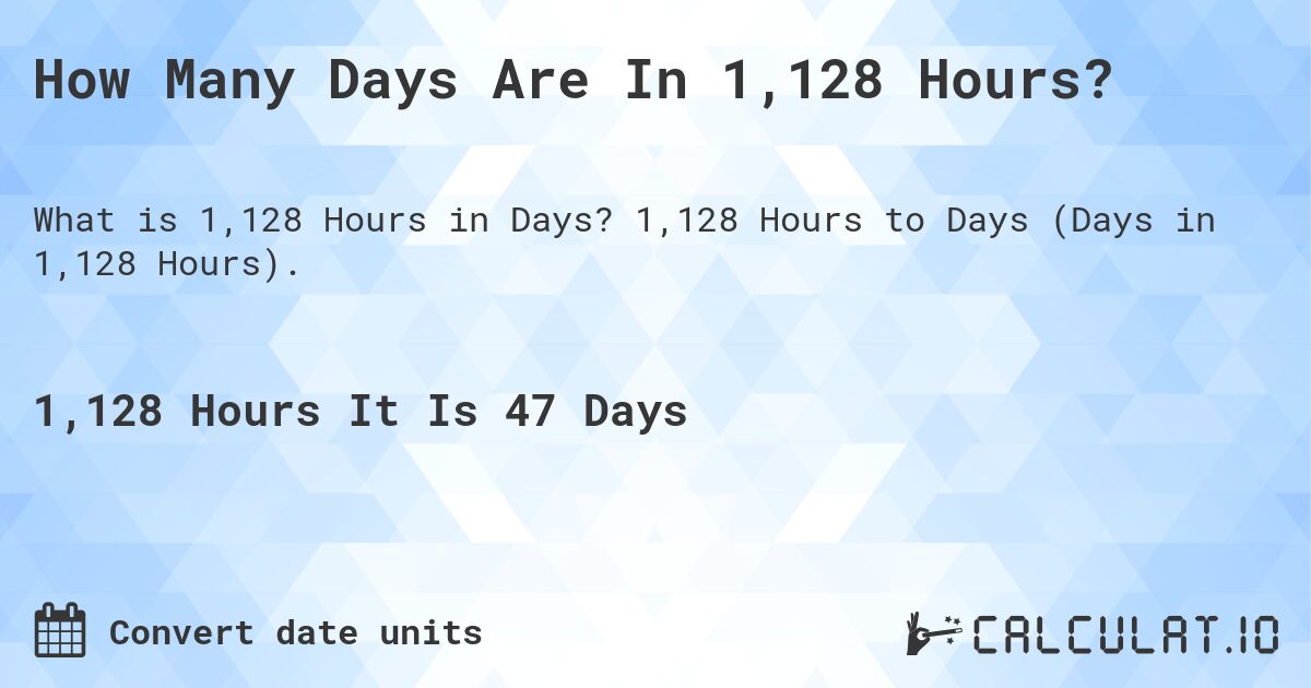 How Many Days Are In 1,128 Hours?. 1,128 Hours to Days (Days in 1,128 Hours).