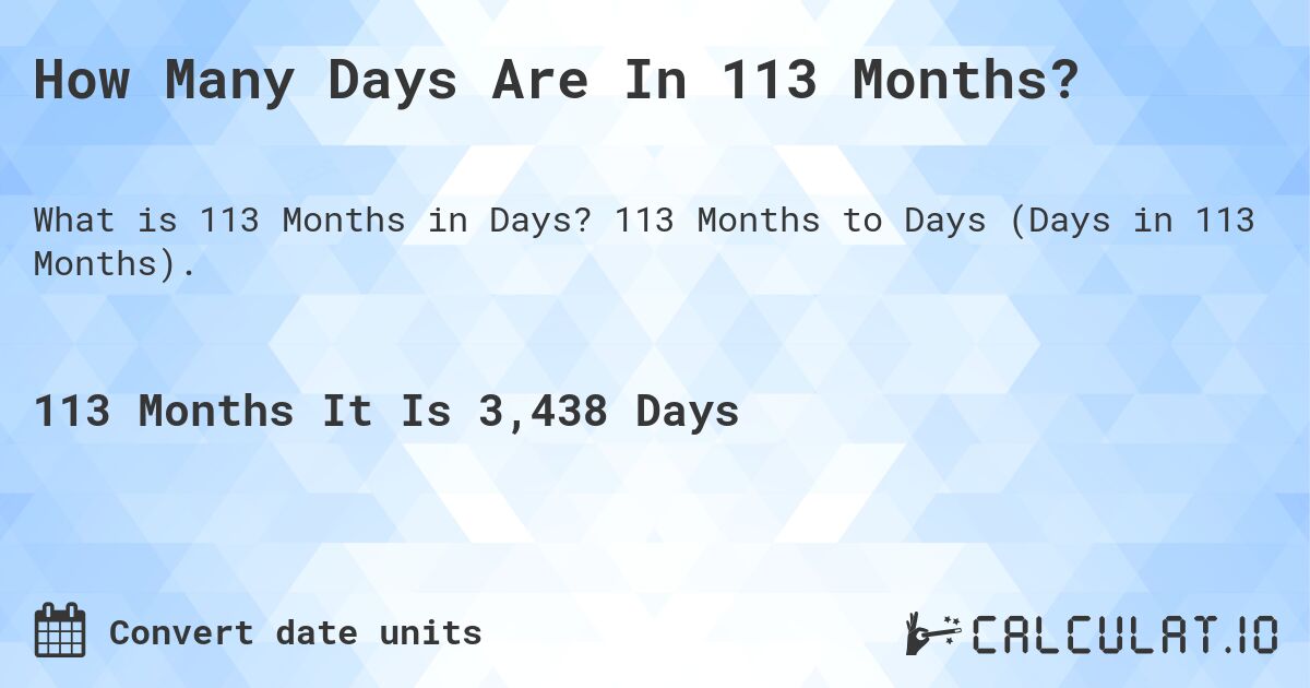 How Many Days Are In 113 Months?. 113 Months to Days (Days in 113 Months).