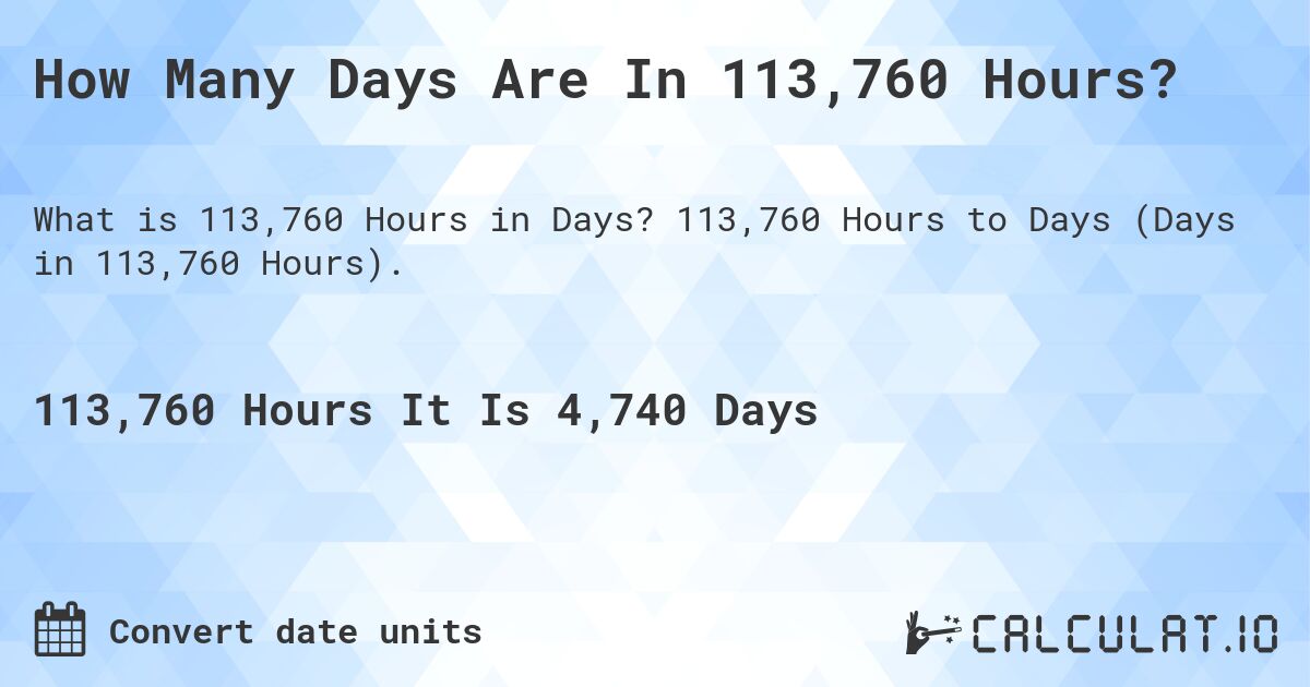 How Many Days Are In 113,760 Hours?. 113,760 Hours to Days (Days in 113,760 Hours).