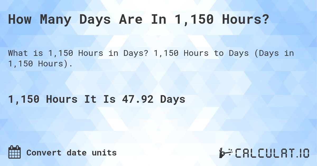 How Many Days Are In 1,150 Hours?. 1,150 Hours to Days (Days in 1,150 Hours).