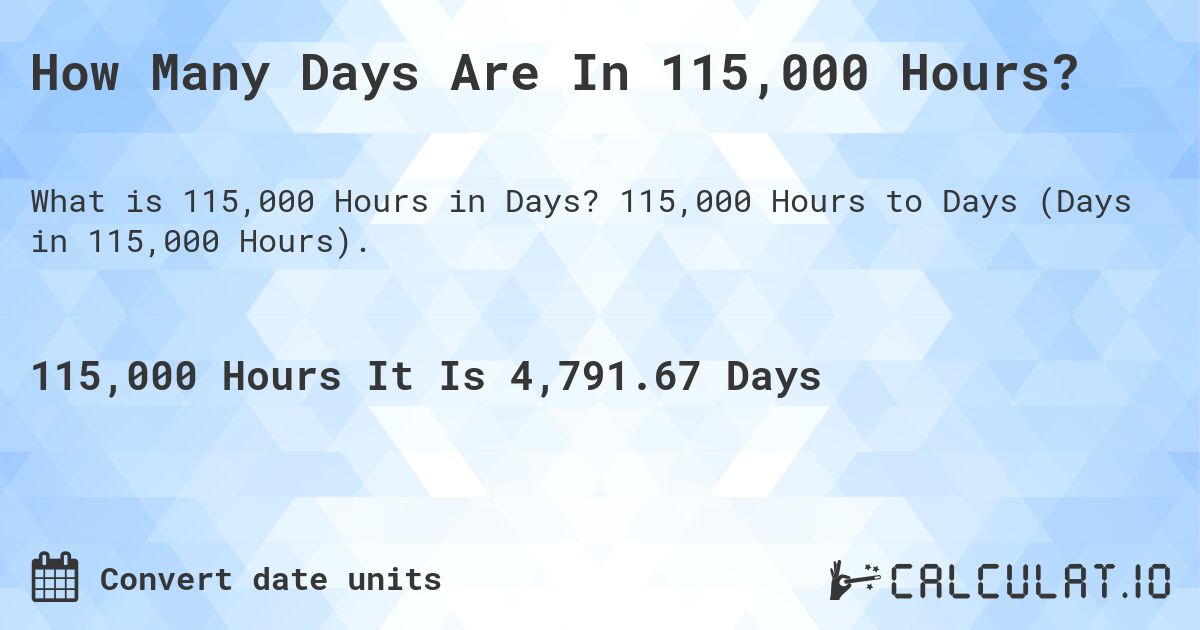 How Many Days Are In 115,000 Hours?. 115,000 Hours to Days (Days in 115,000 Hours).